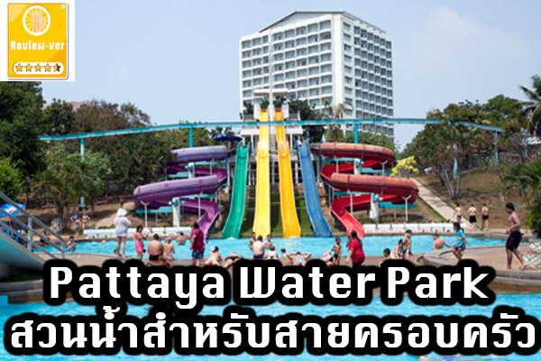 Pattaya Water Park สวนน้ำสำหรับสายครอบครัว