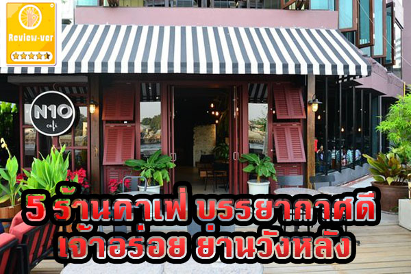 5 ร้านคาเฟ่ บรรยากาศดี เจ้าอร่อย ย่านวังหลัง